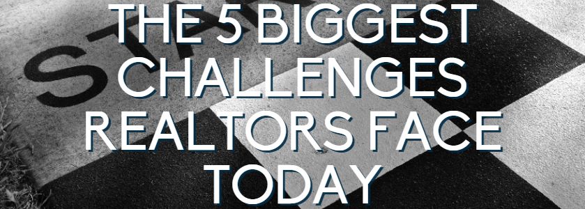 The 5 Biggest Challenges Realtors Are Facing Today